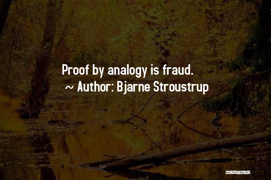 Bjarne Stroustrup Quotes: Proof By Analogy Is Fraud.