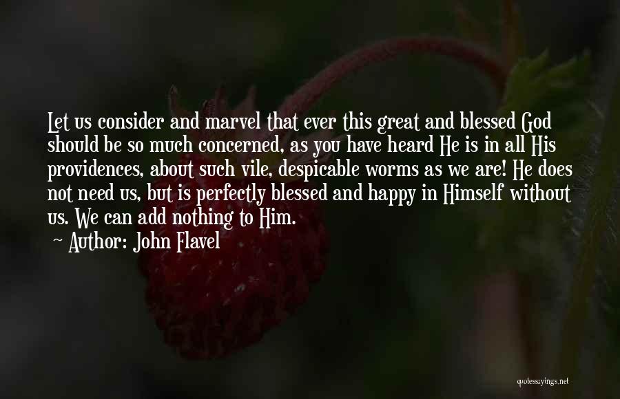 John Flavel Quotes: Let Us Consider And Marvel That Ever This Great And Blessed God Should Be So Much Concerned, As You Have