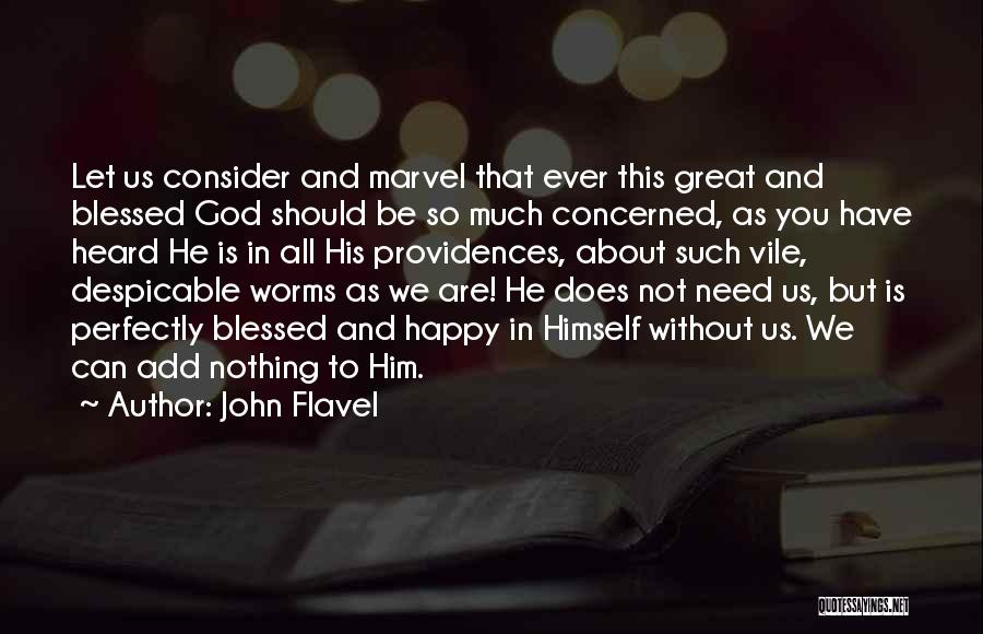 John Flavel Quotes: Let Us Consider And Marvel That Ever This Great And Blessed God Should Be So Much Concerned, As You Have