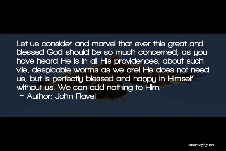 John Flavel Quotes: Let Us Consider And Marvel That Ever This Great And Blessed God Should Be So Much Concerned, As You Have