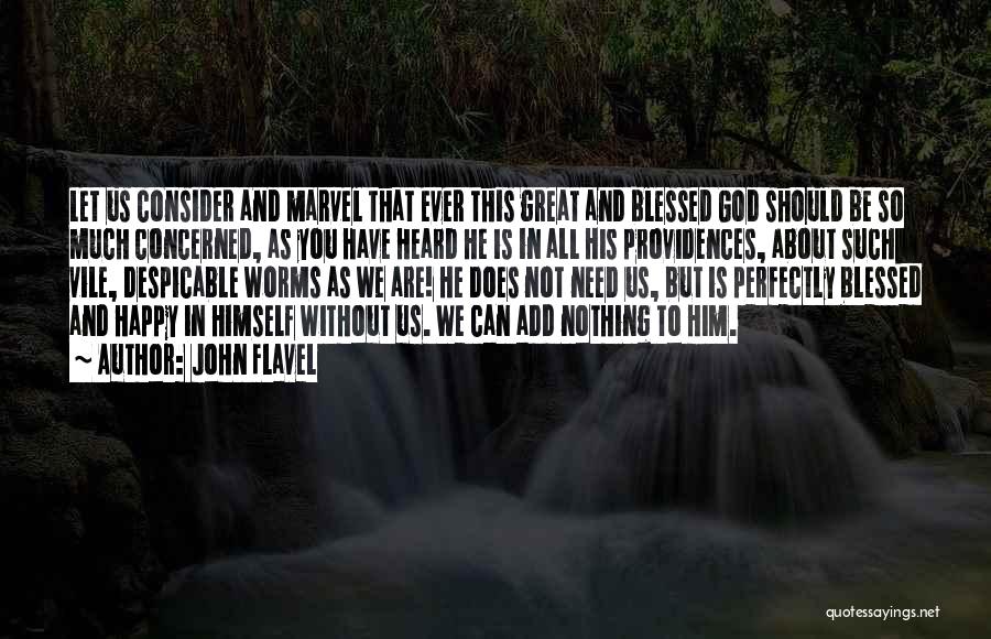 John Flavel Quotes: Let Us Consider And Marvel That Ever This Great And Blessed God Should Be So Much Concerned, As You Have