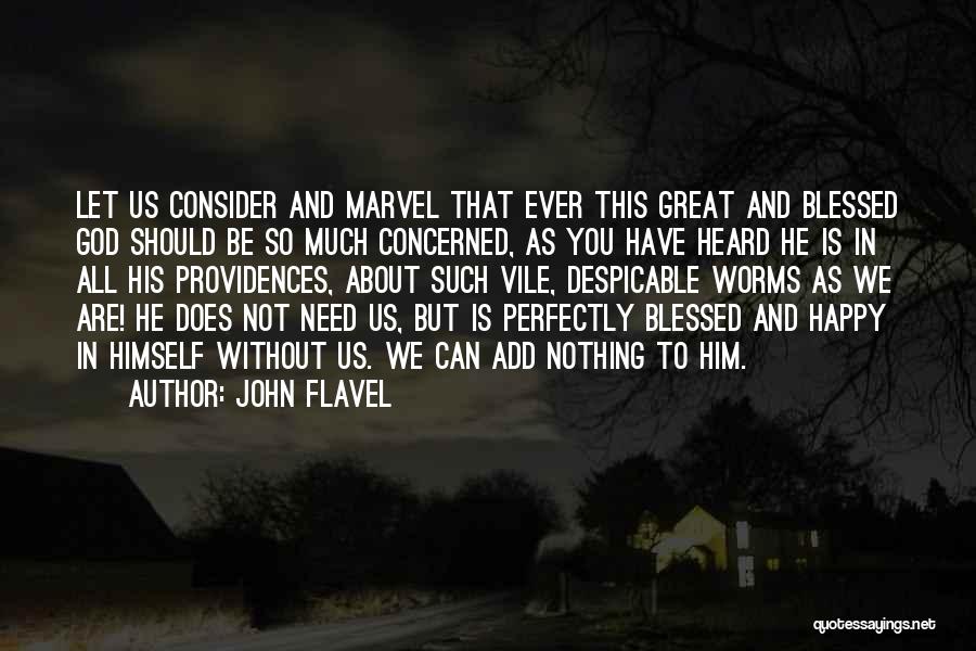 John Flavel Quotes: Let Us Consider And Marvel That Ever This Great And Blessed God Should Be So Much Concerned, As You Have