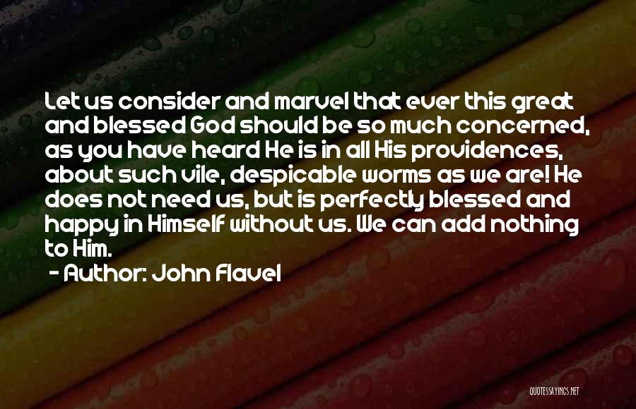 John Flavel Quotes: Let Us Consider And Marvel That Ever This Great And Blessed God Should Be So Much Concerned, As You Have