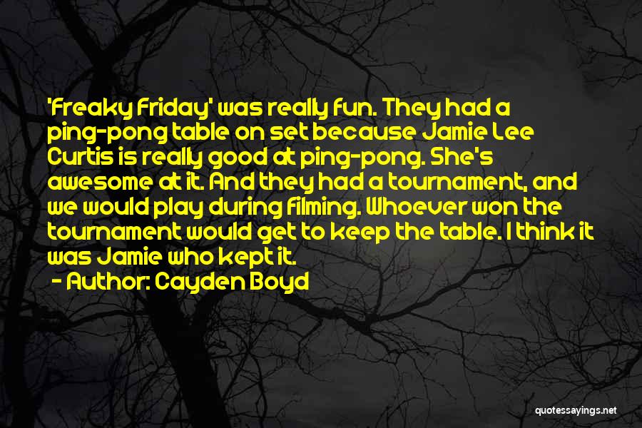 Cayden Boyd Quotes: 'freaky Friday' Was Really Fun. They Had A Ping-pong Table On Set Because Jamie Lee Curtis Is Really Good At