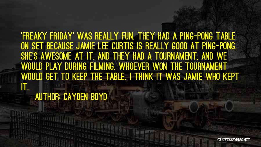 Cayden Boyd Quotes: 'freaky Friday' Was Really Fun. They Had A Ping-pong Table On Set Because Jamie Lee Curtis Is Really Good At