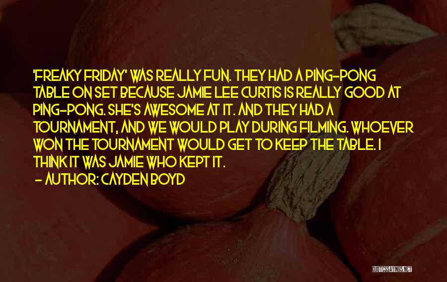 Cayden Boyd Quotes: 'freaky Friday' Was Really Fun. They Had A Ping-pong Table On Set Because Jamie Lee Curtis Is Really Good At