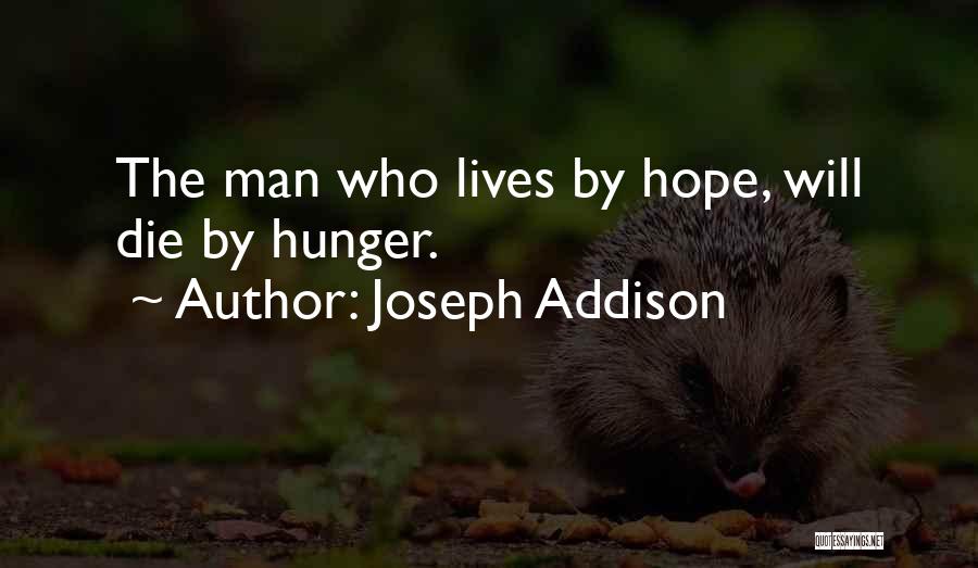 Joseph Addison Quotes: The Man Who Lives By Hope, Will Die By Hunger.