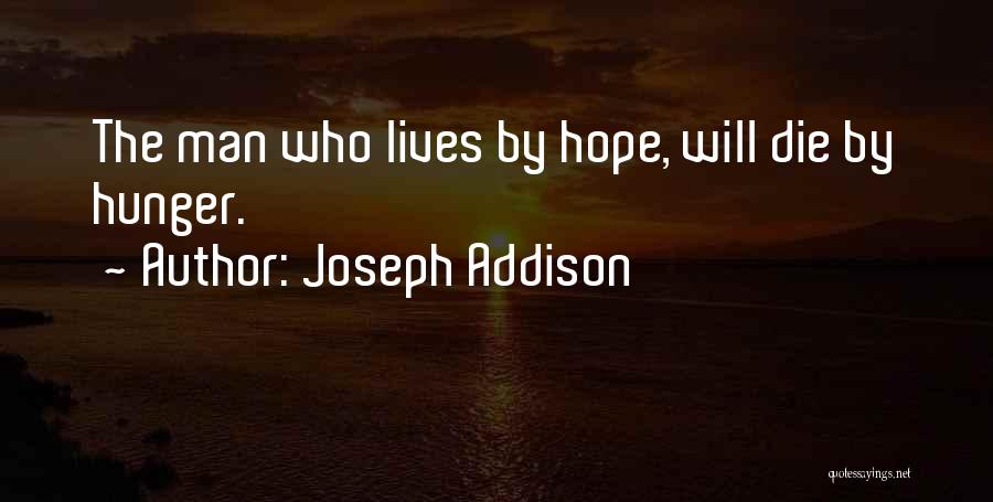 Joseph Addison Quotes: The Man Who Lives By Hope, Will Die By Hunger.