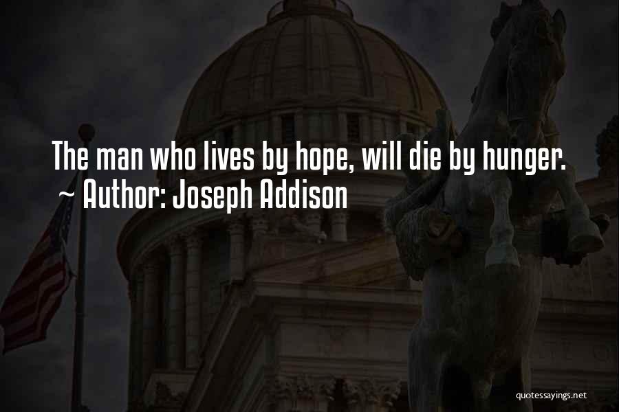 Joseph Addison Quotes: The Man Who Lives By Hope, Will Die By Hunger.