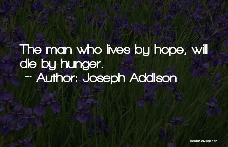 Joseph Addison Quotes: The Man Who Lives By Hope, Will Die By Hunger.
