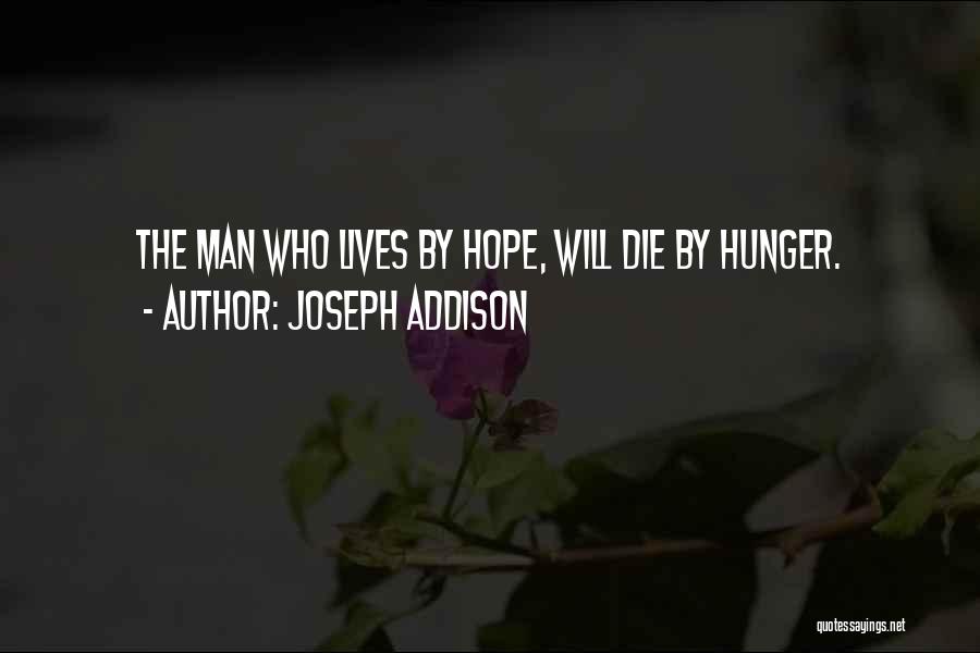 Joseph Addison Quotes: The Man Who Lives By Hope, Will Die By Hunger.