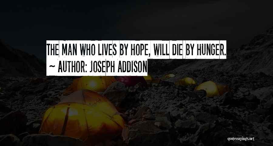 Joseph Addison Quotes: The Man Who Lives By Hope, Will Die By Hunger.