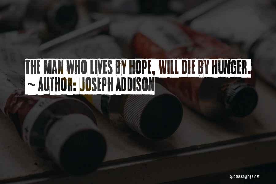 Joseph Addison Quotes: The Man Who Lives By Hope, Will Die By Hunger.