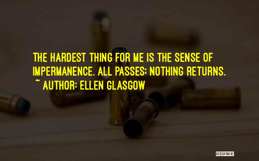 Ellen Glasgow Quotes: The Hardest Thing For Me Is The Sense Of Impermanence. All Passes; Nothing Returns.