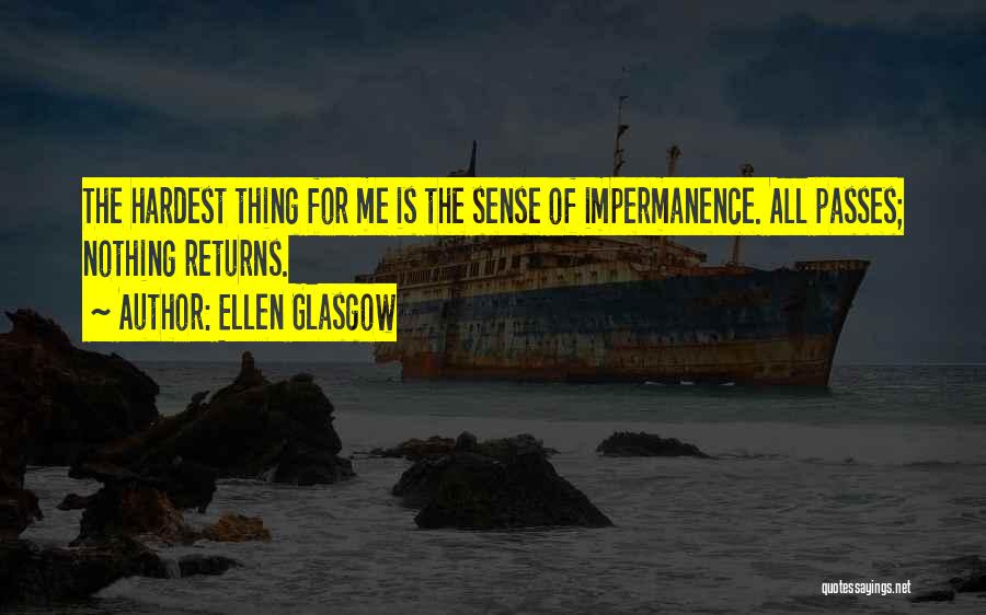 Ellen Glasgow Quotes: The Hardest Thing For Me Is The Sense Of Impermanence. All Passes; Nothing Returns.