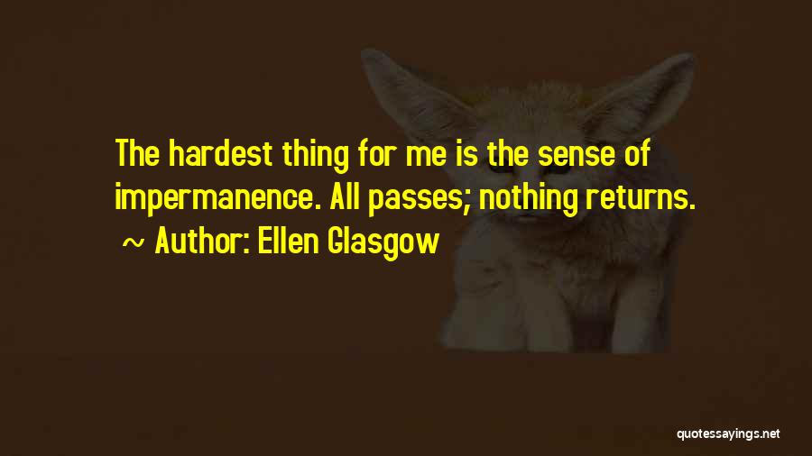 Ellen Glasgow Quotes: The Hardest Thing For Me Is The Sense Of Impermanence. All Passes; Nothing Returns.