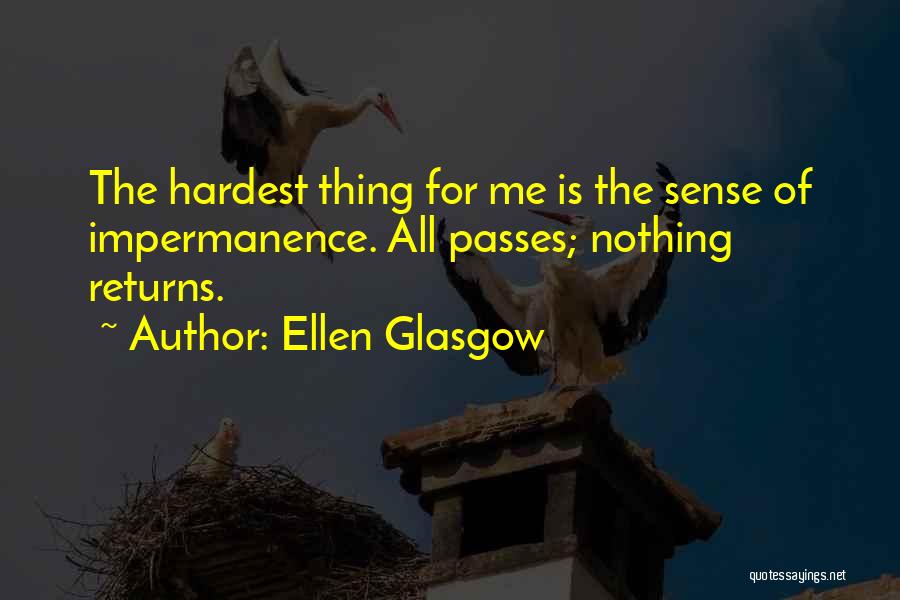 Ellen Glasgow Quotes: The Hardest Thing For Me Is The Sense Of Impermanence. All Passes; Nothing Returns.