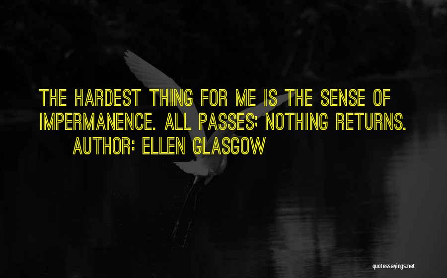 Ellen Glasgow Quotes: The Hardest Thing For Me Is The Sense Of Impermanence. All Passes; Nothing Returns.