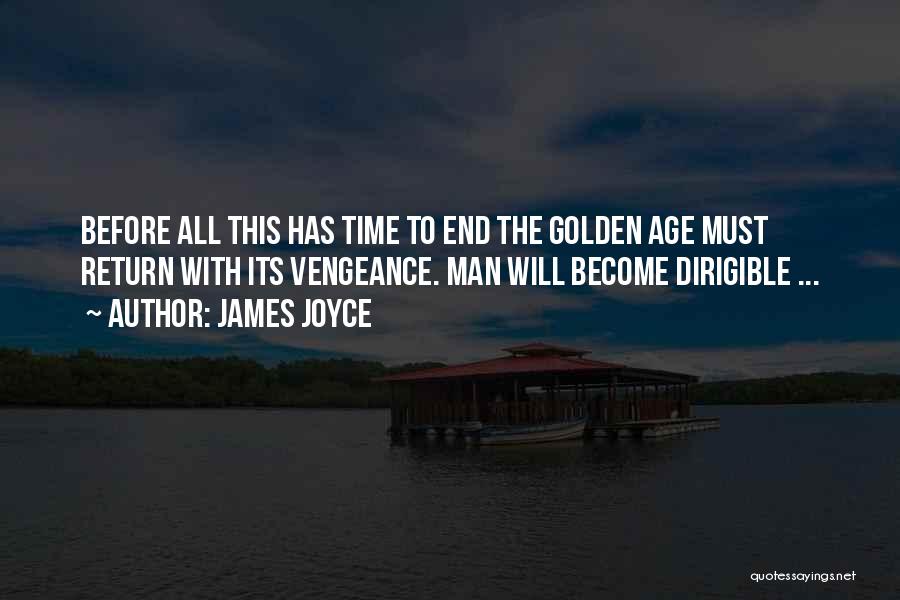 James Joyce Quotes: Before All This Has Time To End The Golden Age Must Return With Its Vengeance. Man Will Become Dirigible ...