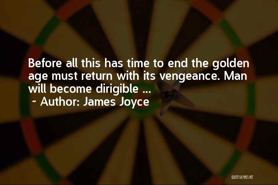 James Joyce Quotes: Before All This Has Time To End The Golden Age Must Return With Its Vengeance. Man Will Become Dirigible ...