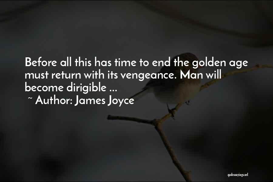 James Joyce Quotes: Before All This Has Time To End The Golden Age Must Return With Its Vengeance. Man Will Become Dirigible ...