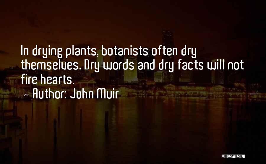 John Muir Quotes: In Drying Plants, Botanists Often Dry Themselves. Dry Words And Dry Facts Will Not Fire Hearts.