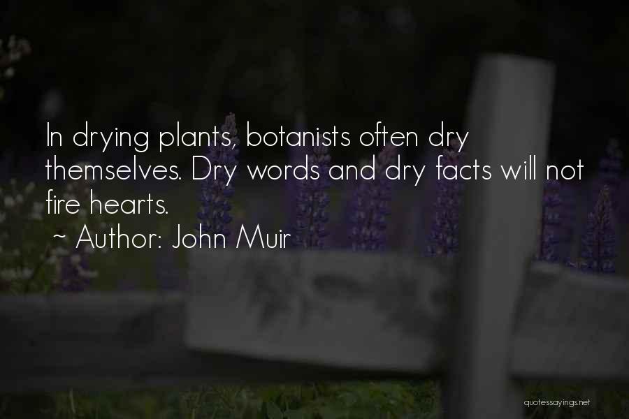 John Muir Quotes: In Drying Plants, Botanists Often Dry Themselves. Dry Words And Dry Facts Will Not Fire Hearts.