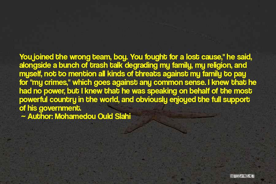 Mohamedou Ould Slahi Quotes: You Joined The Wrong Team, Boy. You Fought For A Lost Cause, He Said, Alongside A Bunch Of Trash Talk