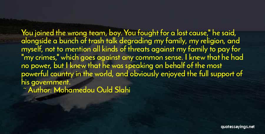 Mohamedou Ould Slahi Quotes: You Joined The Wrong Team, Boy. You Fought For A Lost Cause, He Said, Alongside A Bunch Of Trash Talk