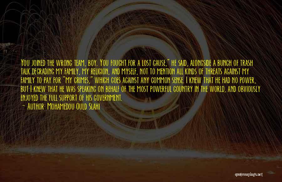 Mohamedou Ould Slahi Quotes: You Joined The Wrong Team, Boy. You Fought For A Lost Cause, He Said, Alongside A Bunch Of Trash Talk