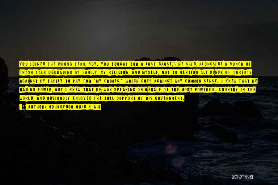 Mohamedou Ould Slahi Quotes: You Joined The Wrong Team, Boy. You Fought For A Lost Cause, He Said, Alongside A Bunch Of Trash Talk