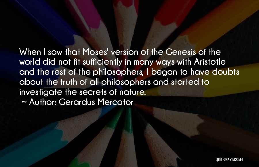 Gerardus Mercator Quotes: When I Saw That Moses' Version Of The Genesis Of The World Did Not Fit Sufficiently In Many Ways With