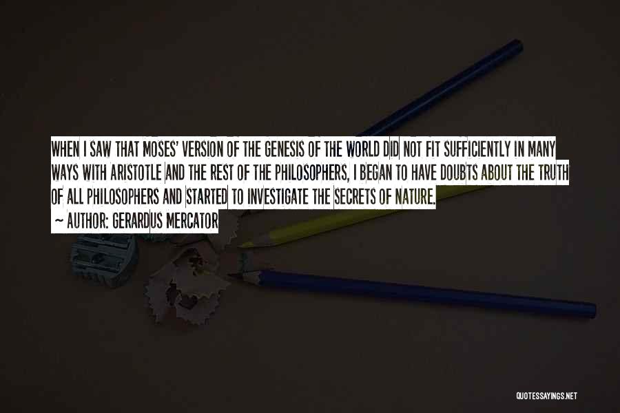 Gerardus Mercator Quotes: When I Saw That Moses' Version Of The Genesis Of The World Did Not Fit Sufficiently In Many Ways With