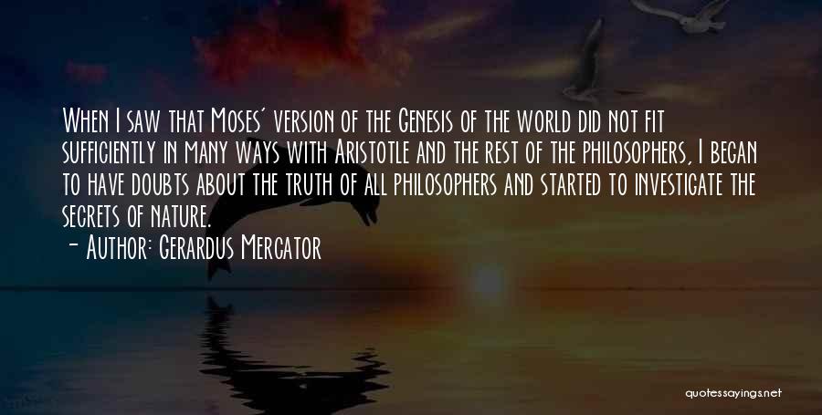 Gerardus Mercator Quotes: When I Saw That Moses' Version Of The Genesis Of The World Did Not Fit Sufficiently In Many Ways With