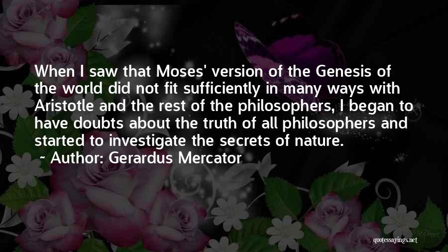Gerardus Mercator Quotes: When I Saw That Moses' Version Of The Genesis Of The World Did Not Fit Sufficiently In Many Ways With