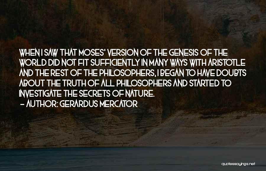 Gerardus Mercator Quotes: When I Saw That Moses' Version Of The Genesis Of The World Did Not Fit Sufficiently In Many Ways With