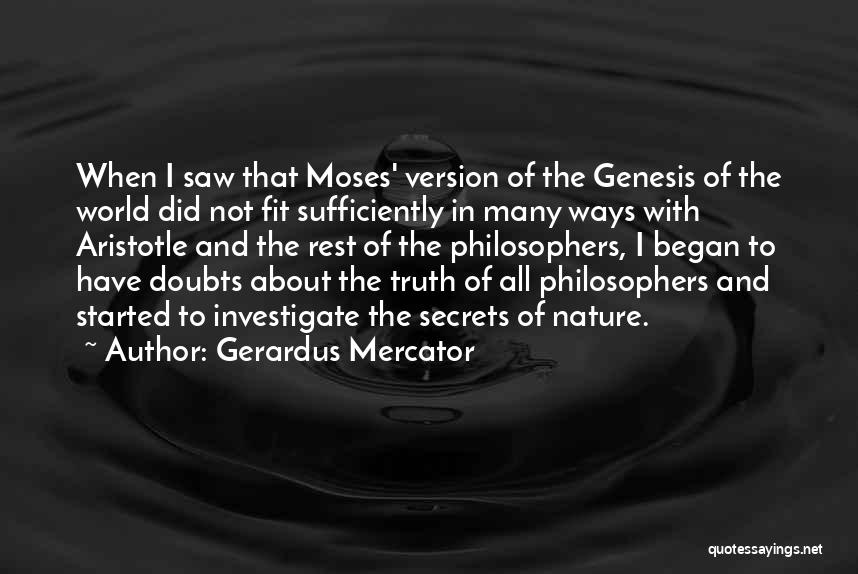 Gerardus Mercator Quotes: When I Saw That Moses' Version Of The Genesis Of The World Did Not Fit Sufficiently In Many Ways With