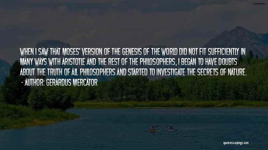 Gerardus Mercator Quotes: When I Saw That Moses' Version Of The Genesis Of The World Did Not Fit Sufficiently In Many Ways With