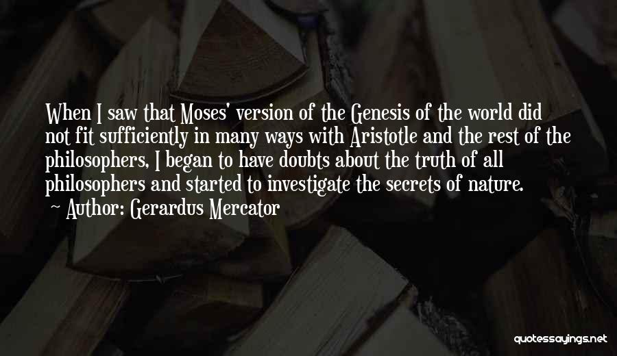 Gerardus Mercator Quotes: When I Saw That Moses' Version Of The Genesis Of The World Did Not Fit Sufficiently In Many Ways With