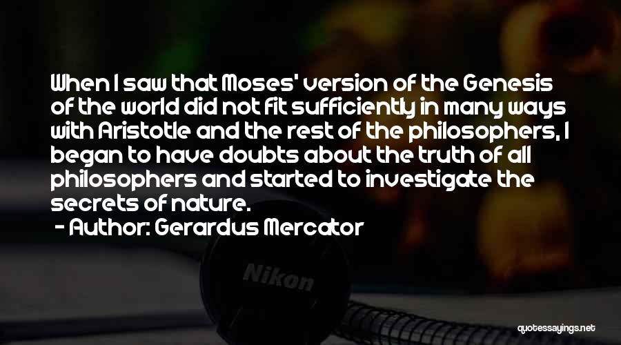 Gerardus Mercator Quotes: When I Saw That Moses' Version Of The Genesis Of The World Did Not Fit Sufficiently In Many Ways With