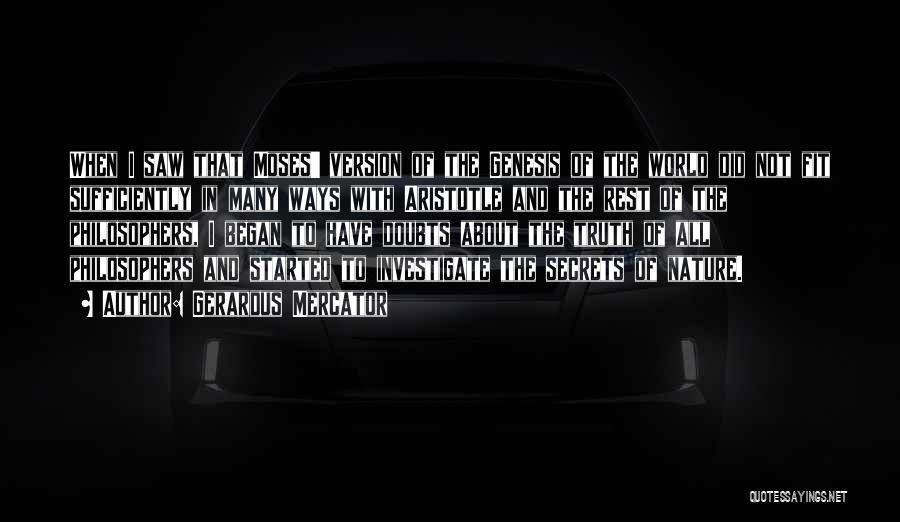 Gerardus Mercator Quotes: When I Saw That Moses' Version Of The Genesis Of The World Did Not Fit Sufficiently In Many Ways With