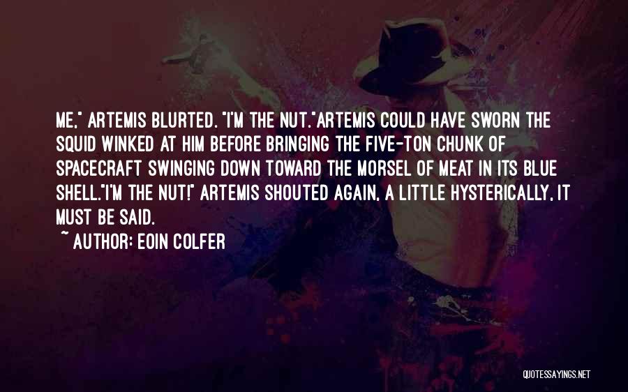 Eoin Colfer Quotes: Me, Artemis Blurted. I'm The Nut.artemis Could Have Sworn The Squid Winked At Him Before Bringing The Five-ton Chunk Of
