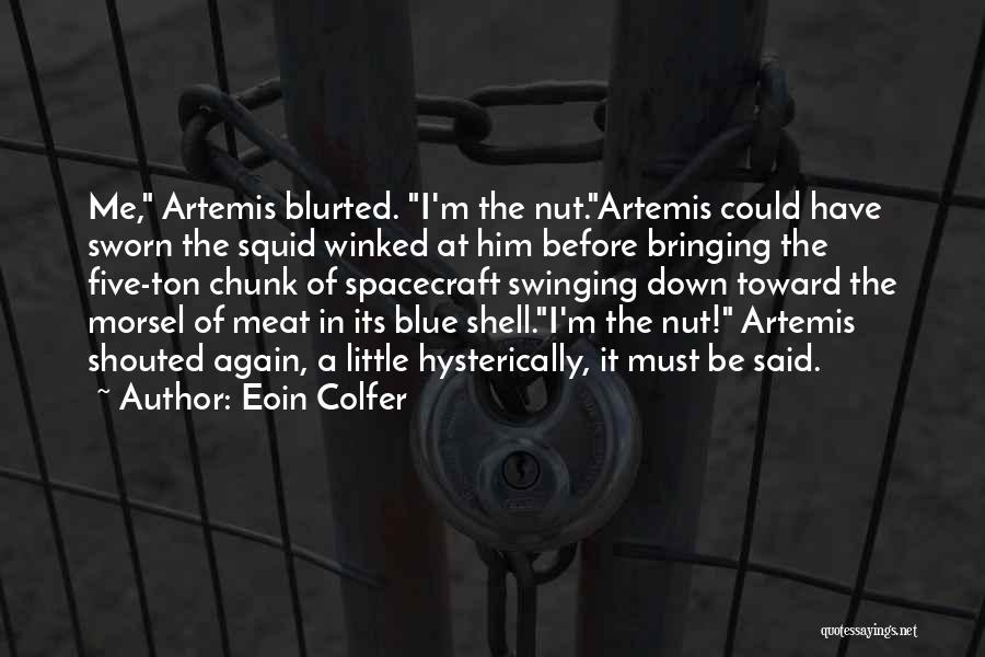 Eoin Colfer Quotes: Me, Artemis Blurted. I'm The Nut.artemis Could Have Sworn The Squid Winked At Him Before Bringing The Five-ton Chunk Of
