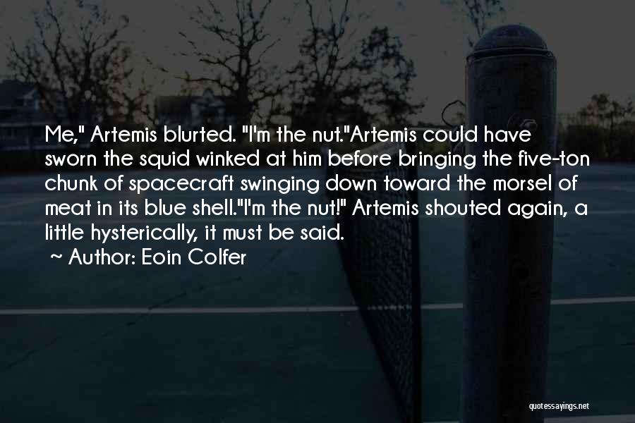 Eoin Colfer Quotes: Me, Artemis Blurted. I'm The Nut.artemis Could Have Sworn The Squid Winked At Him Before Bringing The Five-ton Chunk Of