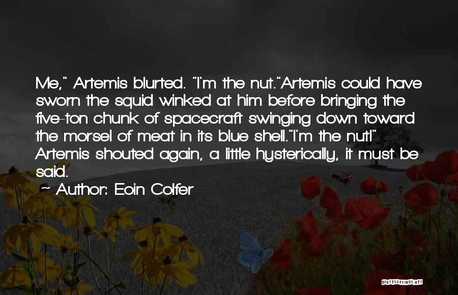Eoin Colfer Quotes: Me, Artemis Blurted. I'm The Nut.artemis Could Have Sworn The Squid Winked At Him Before Bringing The Five-ton Chunk Of