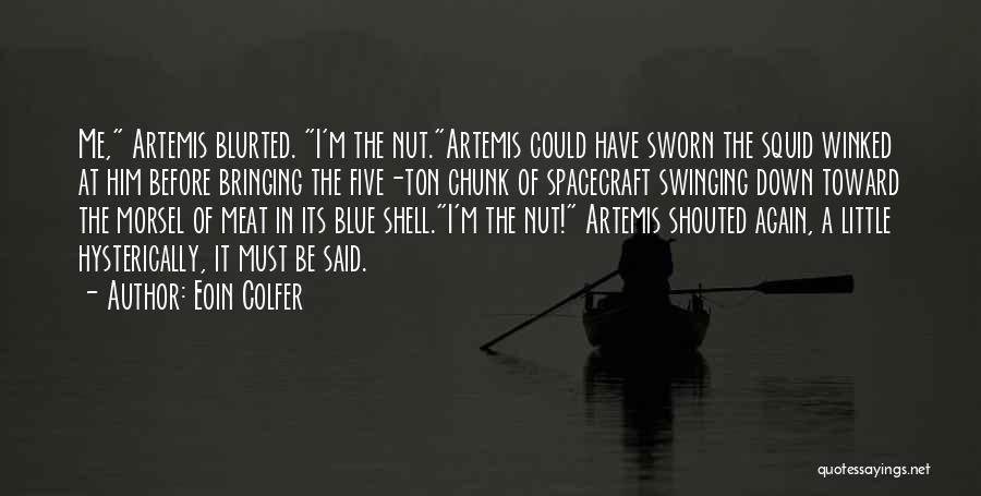 Eoin Colfer Quotes: Me, Artemis Blurted. I'm The Nut.artemis Could Have Sworn The Squid Winked At Him Before Bringing The Five-ton Chunk Of
