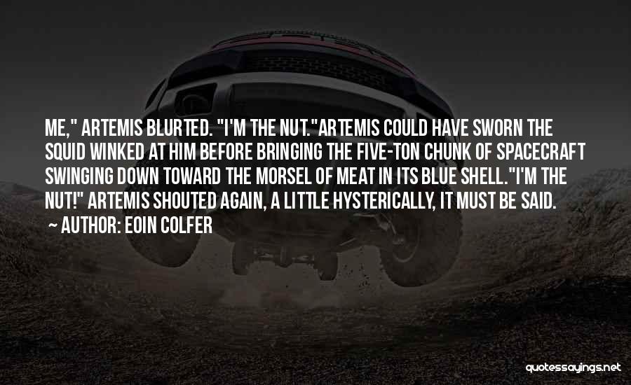Eoin Colfer Quotes: Me, Artemis Blurted. I'm The Nut.artemis Could Have Sworn The Squid Winked At Him Before Bringing The Five-ton Chunk Of