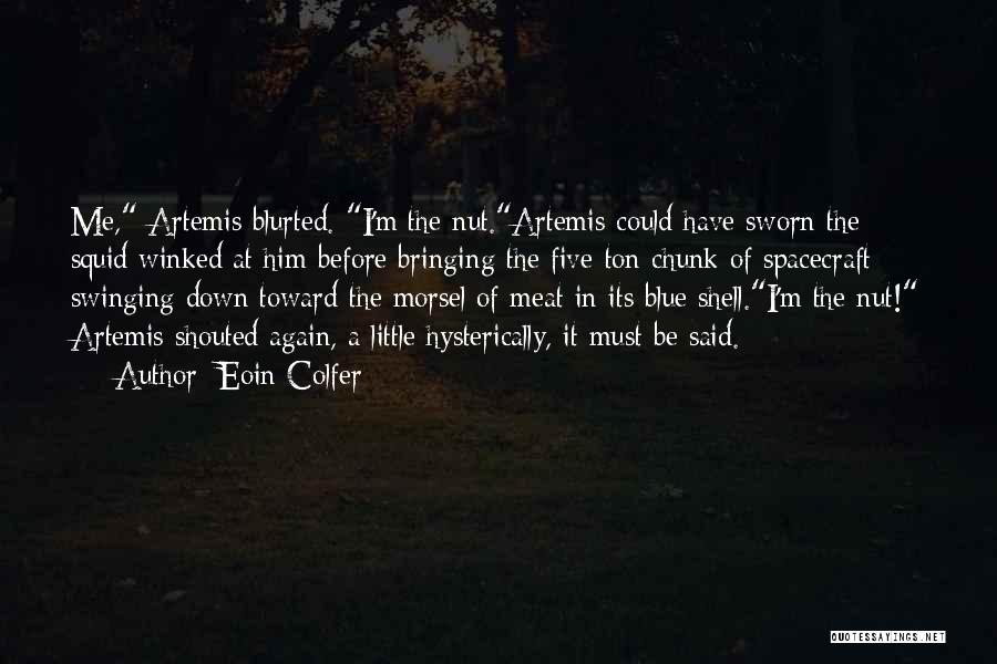 Eoin Colfer Quotes: Me, Artemis Blurted. I'm The Nut.artemis Could Have Sworn The Squid Winked At Him Before Bringing The Five-ton Chunk Of