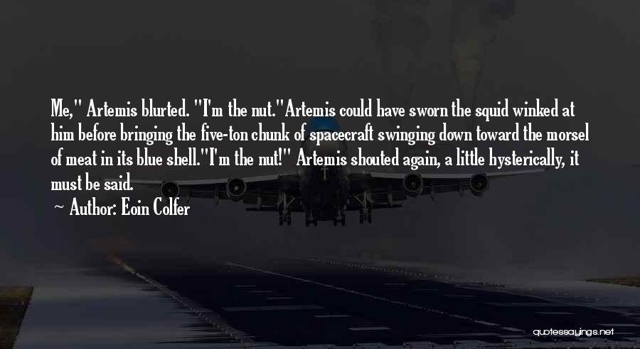 Eoin Colfer Quotes: Me, Artemis Blurted. I'm The Nut.artemis Could Have Sworn The Squid Winked At Him Before Bringing The Five-ton Chunk Of