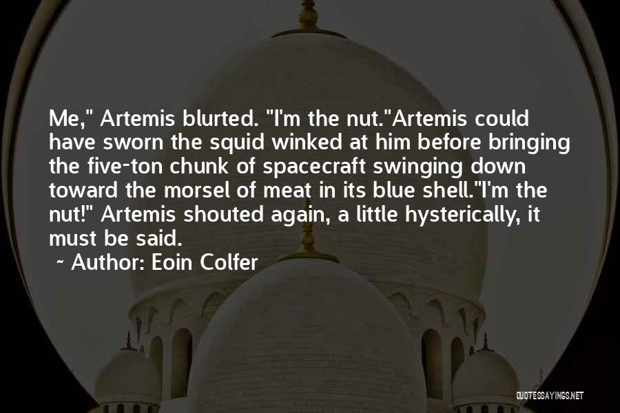 Eoin Colfer Quotes: Me, Artemis Blurted. I'm The Nut.artemis Could Have Sworn The Squid Winked At Him Before Bringing The Five-ton Chunk Of